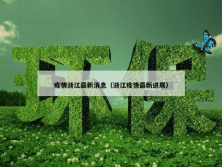 疫情浙江最新消息（浙江疫情最新进展）