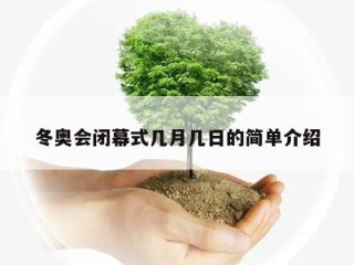 冬奥会闭幕式几月几日的简单介绍