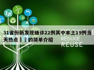 31省份新发现确诊22例其中本土19例当天热点㊙️的简单介绍