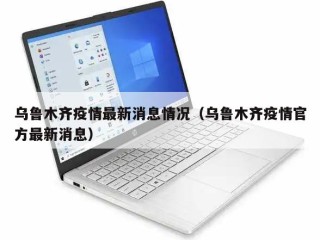 乌鲁木齐疫情最新消息情况（乌鲁木齐疫情官方最新消息）
