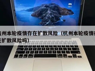 杭州本轮疫情存在扩散风险（杭州本轮疫情存在扩散风险吗）