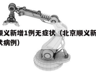 北京顺义新增1例无症状（北京顺义新增1例无症状病例）