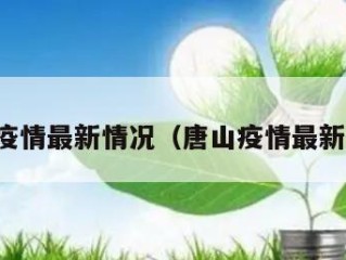 唐山疫情最新情况（唐山疫情最新动态）