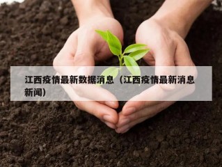 江西疫情最新数据消息（江西疫情最新消息 新闻）