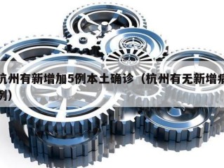 杭州有新增加5例本土确诊（杭州有无新增病例）