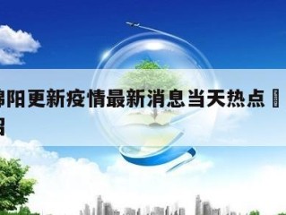 四川绵阳更新疫情最新消息当天热点㊙️的简单介绍