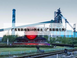 广东有新增加10例本土（广东新增几例）