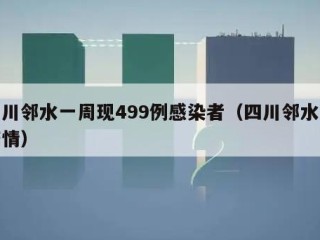 四川邻水一周现499例感染者（四川邻水县疫情）