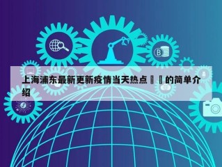 上海浦东最新更新疫情当天热点㊙️的简单介绍