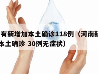 河南有新增加本土确诊118例（河南新增14例本土确诊 30例无症状）
